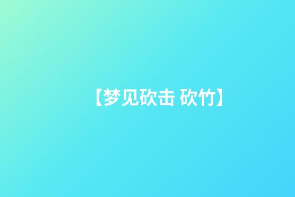 【梦见砍击 砍竹】